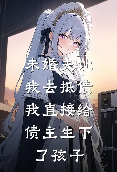 未婚夫让我去抵债，我直接给债主生下了孩子