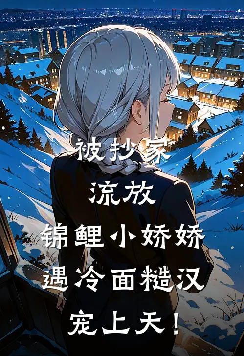 被抄家流放，锦鲤小娇娇遇冷面糙汉宠上天！