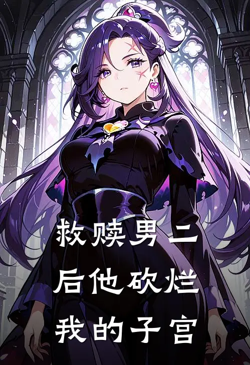 救赎男二后他砍烂我的子宫