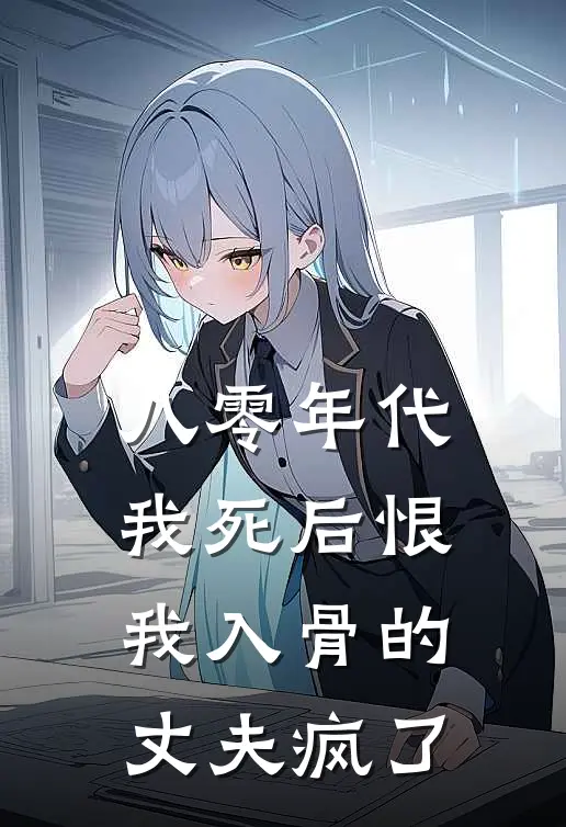 八零年代，我死后恨我入骨的丈夫疯了