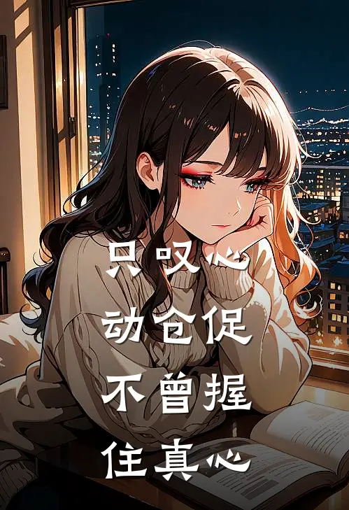 只叹心动仓促，不曾握住真心