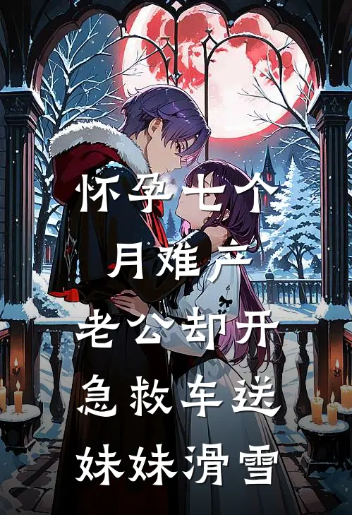 怀孕七个月难产，老公却开急救车送妹妹滑雪