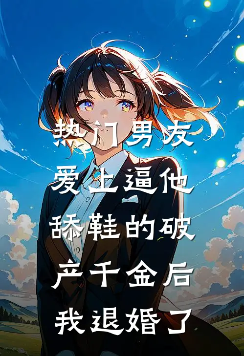 [热门]男友爱上逼他舔鞋的破产千金后，我退婚了