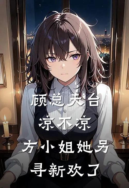 顾总天台凉不凉，方小姐她另寻新欢了(方梨顾行之)在哪看免费小说_全本免费完结小说顾总天台凉不凉，方小姐她另寻新欢了方梨顾行之