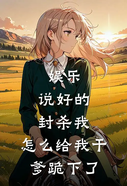 杨蜜热芭(娱乐：说好的封杀我，怎么给我干爹跪下了)全集阅读_《娱乐：说好的封杀我，怎么给我干爹跪下了》全文免费阅读