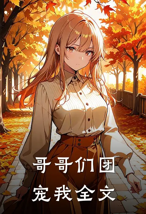 哥哥们团宠我全文