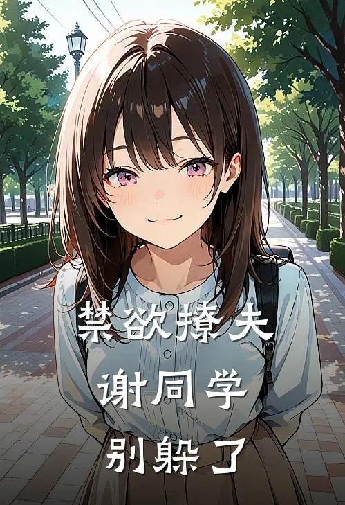 禁欲撩夫：谢同学，别躲了(林知夏谢知珩)免费阅读全文_免费完结版小说禁欲撩夫：谢同学，别躲了林知夏谢知珩