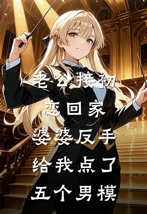 苏柔芸芸(老公接初恋回家，婆婆反手给我点了五个男模)全本免费在线阅读_苏柔芸芸全集在线阅读