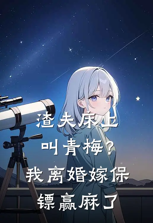 渣夫床上叫青梅？我离婚嫁保镖赢麻了