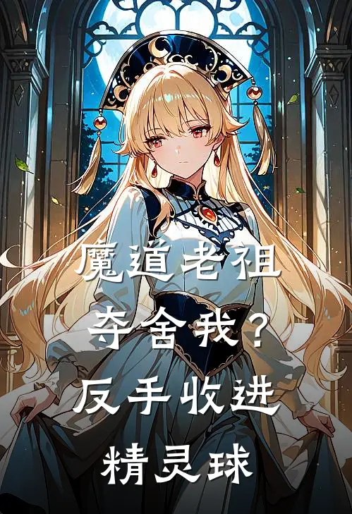 魔道老祖夺舍我？反手收进精灵球