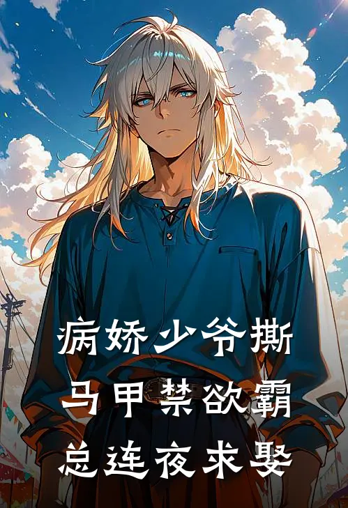 病娇少爷撕马甲禁欲霸总连夜求娶(江砚白老陈)免费阅读_完结热门小说病娇少爷撕马甲禁欲霸总连夜求娶(江砚白老陈)