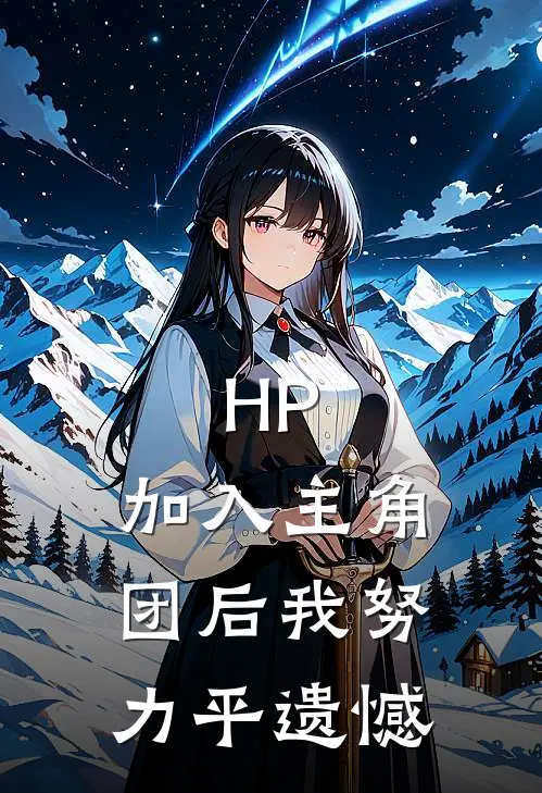 HP：加入主角团后我努力平遗憾邓布利多扎瑞亚免费小说完结_最新章节列表HP：加入主角团后我努力平遗憾(邓布利多扎瑞亚)