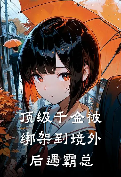 顶级千金被绑架到境外后遇霸总