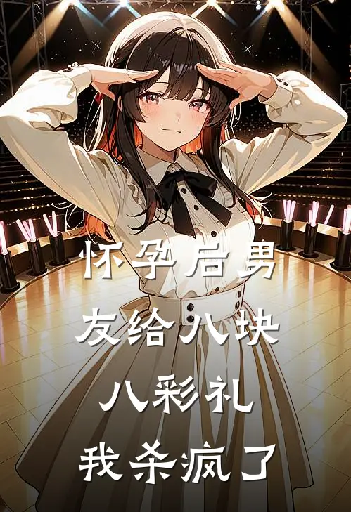 怀孕后男友给八块八彩礼，我杀疯了程临歆歆全文阅读免费全集_最新全本小说怀孕后男友给八块八彩礼，我杀疯了(程临歆歆)