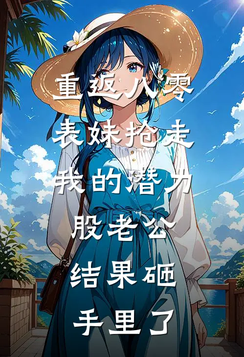 重返八零，表妹抢走我的潜力股老公，结果砸手里了(杜建平崔思润)最新小说推荐_最新热门小说重返八零，表妹抢走我的潜力股老公，结果砸手里了杜建平崔思润