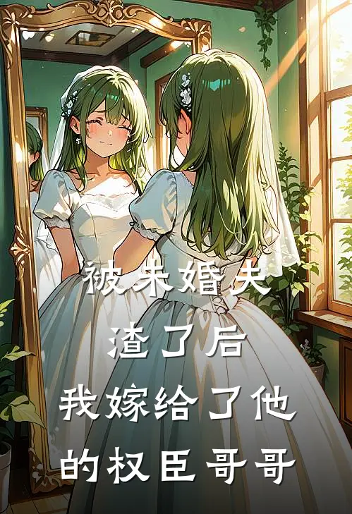 被未婚夫渣了后，我嫁给了他的权臣哥哥(陆砚珩陆砚寒)全集阅读_被未婚夫渣了后，我嫁给了他的权臣哥哥最新章节阅读