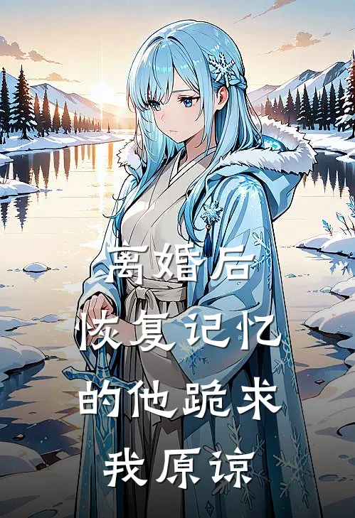 离婚后，恢复记忆的他跪求我原谅若烟顾寒松免费小说大全_热门免费小说离婚后，恢复记忆的他跪求我原谅(若烟顾寒松)